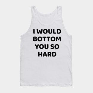 i would bottom you so hard Tank Top